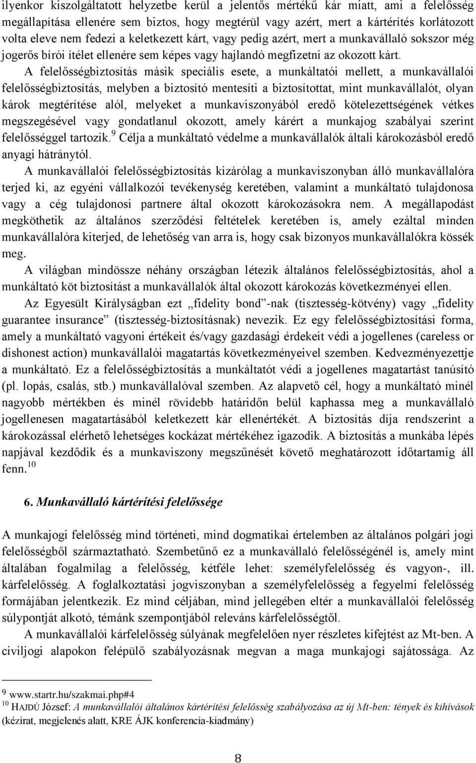 A felelősségbiztosítás másik speciális esete, a munkáltatói mellett, a munkavállalói felelősségbiztosítás, melyben a biztosító mentesíti a biztosítottat, mint munkavállalót, olyan károk megtérítése