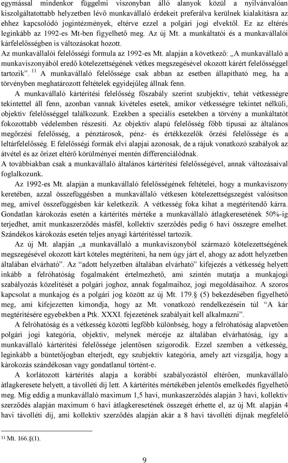 Az munkavállalói felelősségi formula az 1992-es Mt. alapján a következő: A munkavállaló a munkaviszonyából eredő kötelezettségének vétkes megszegésével okozott kárért felelősséggel tartozik.