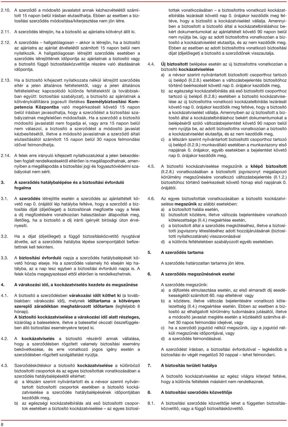 A szerződés hallgatólagosan akkor is létrejön, ha a biztosító az ajánlatra az ajánlat átvételétől számított 15 napon belül nem nyilatkozik.