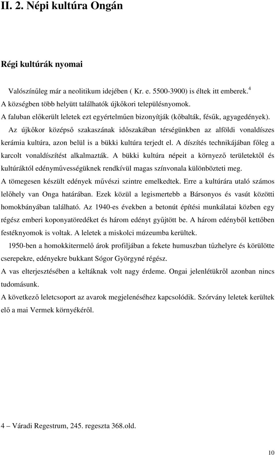 Az újkőkor középső szakaszának időszakában térségünkben az alföldi vonaldíszes kerámia kultúra, azon belül is a bükki kultúra terjedt el.