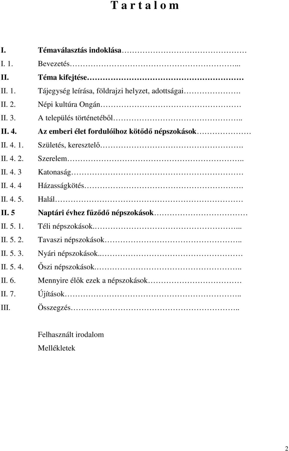 . II. 4. 3 Katonaság II. 4. 4 Házasságkötés. II. 4. 5. Halál II. 5 Naptári évhez fűződő népszokások II. 5. 1. Téli népszokások.... II. 5. 2.