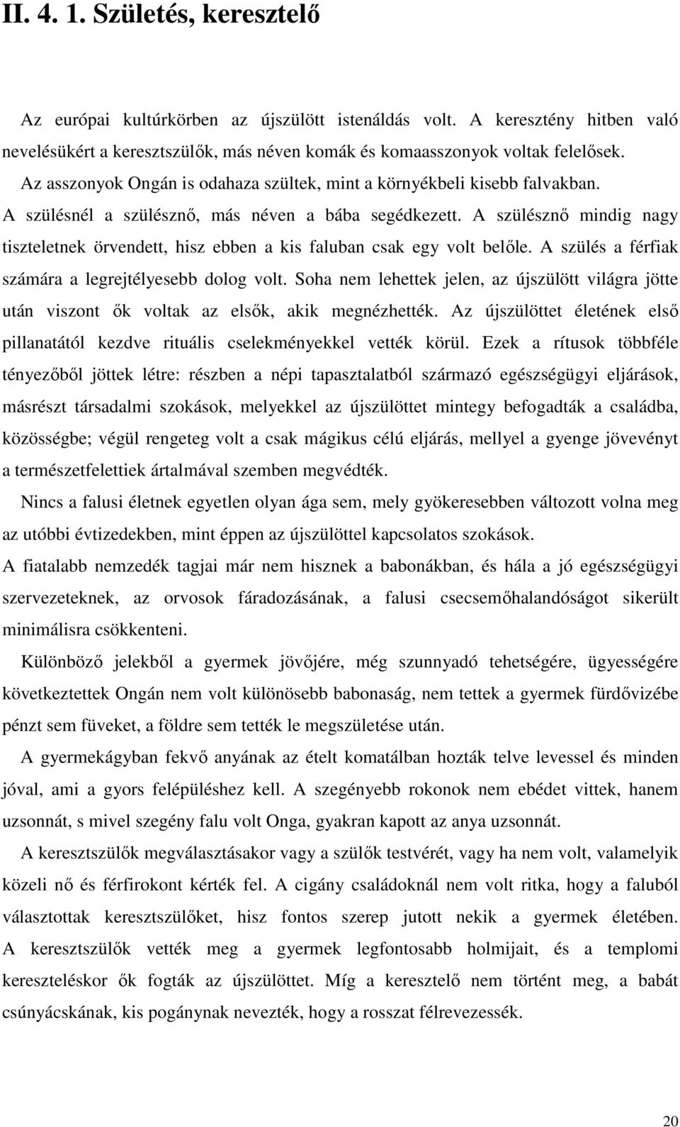 A szülésznő mindig nagy tiszteletnek örvendett, hisz ebben a kis faluban csak egy volt belőle. A szülés a férfiak számára a legrejtélyesebb dolog volt.