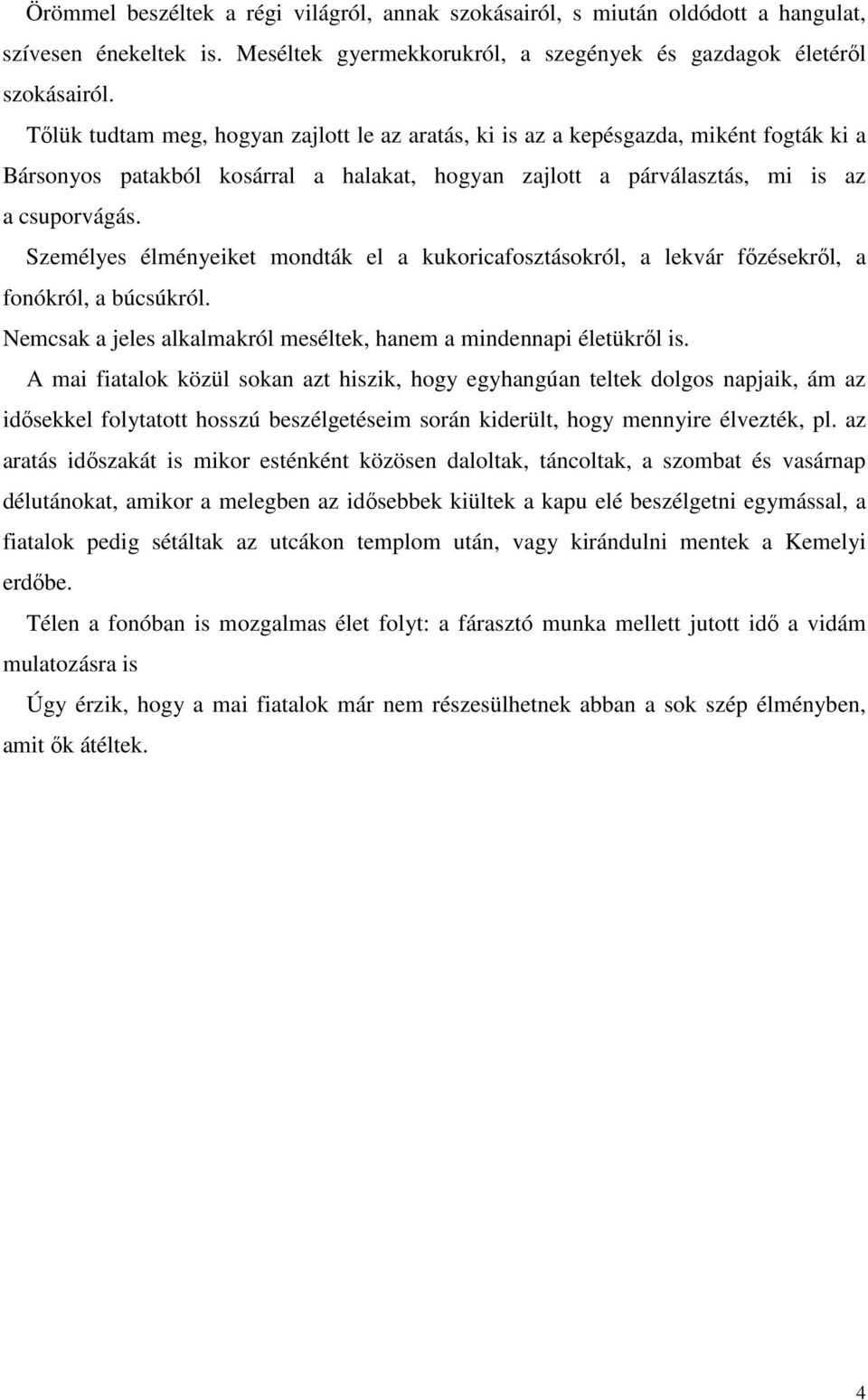 Személyes élményeiket mondták el a kukoricafosztásokról, a lekvár főzésekről, a fonókról, a búcsúkról. Nemcsak a jeles alkalmakról meséltek, hanem a mindennapi életükről is.