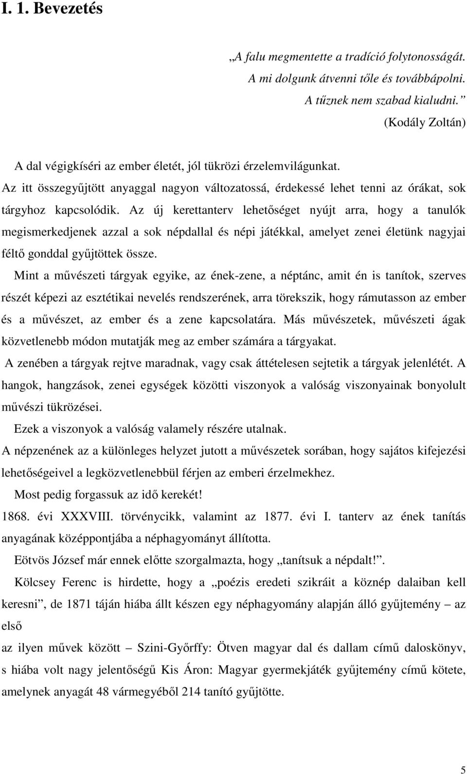 Az új kerettanterv lehetőséget nyújt arra, hogy a tanulók megismerkedjenek azzal a sok népdallal és népi játékkal, amelyet zenei életünk nagyjai féltő gonddal gyűjtöttek össze.