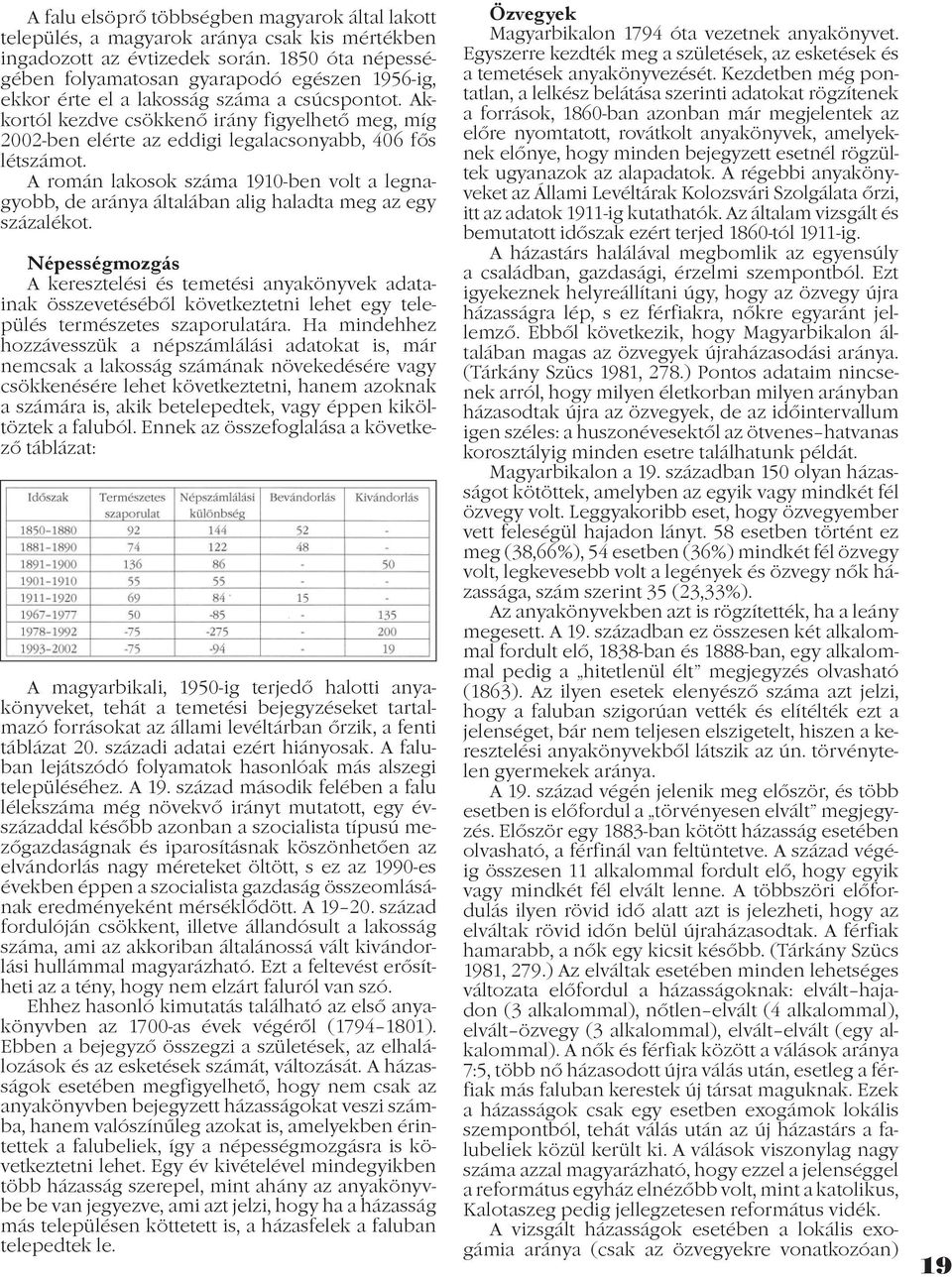 Akkortól kezdve csökkenõ irány figyelhetõ meg, míg 2002-ben elérte az eddigi legalacsonyabb, 406 fõs létszámot.