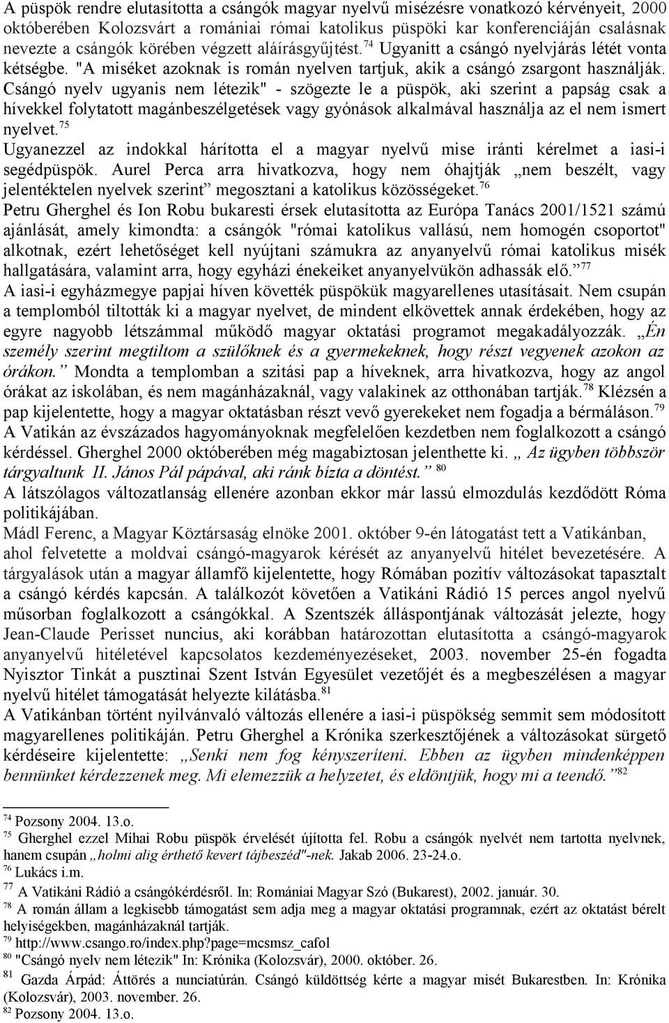 Csángó nyelv ugyanis nem létezik" - szögezte le a püspök, aki szerint a papság csak a hívekkel folytatott magánbeszélgetések vagy gyónások alkalmával használja az el nem ismert nyelvet.