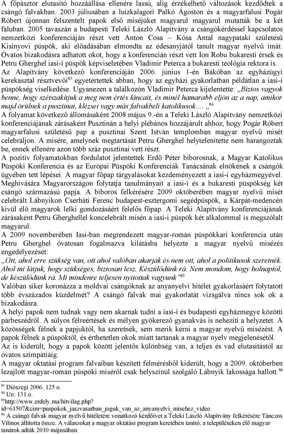 2005 tavaszán a budapesti Teleki László Alapítvány a csángókérdéssel kapcsolatos nemzetközi konferenciáján részt vett Anton Cosa Kósa Antal nagypataki születésű Kisinyovi püspök, aki előadásában