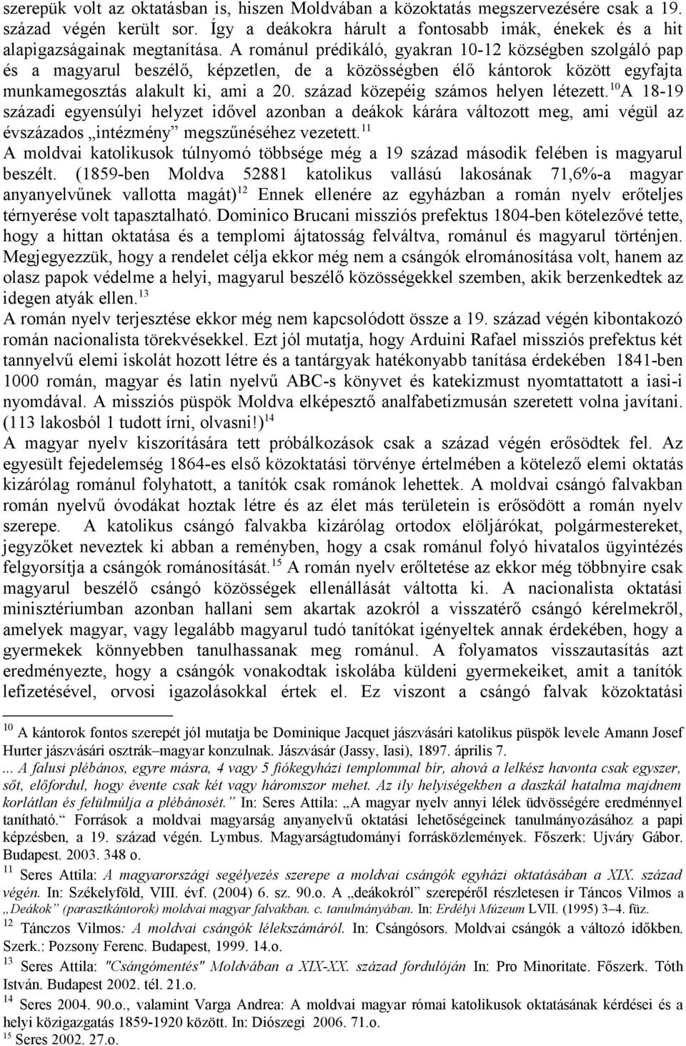 század közepéig számos helyen létezett. 10 A 18-19 századi egyensúlyi helyzet idővel azonban a deákok kárára változott meg, ami végül az évszázados intézmény megszűnéséhez vezetett.