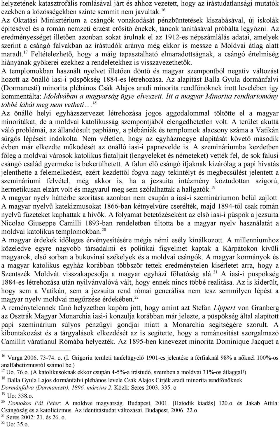 Az eredményességet illetően azonban sokat árulnak el az 1912-es népszámlálás adatai, amelyek szerint a csángó falvakban az írástudók aránya még ekkor is messze a Moldvai átlag alatt maradt.