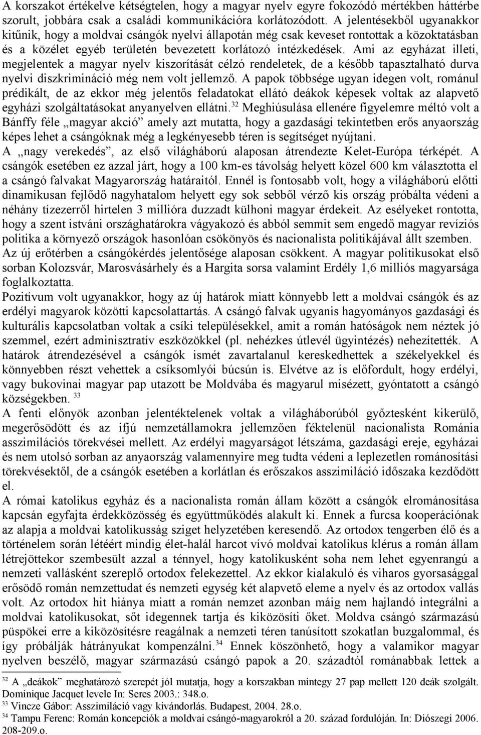 Ami az egyházat illeti, megjelentek a magyar nyelv kiszorítását célzó rendeletek, de a később tapasztalható durva nyelvi diszkrimináció még nem volt jellemző.