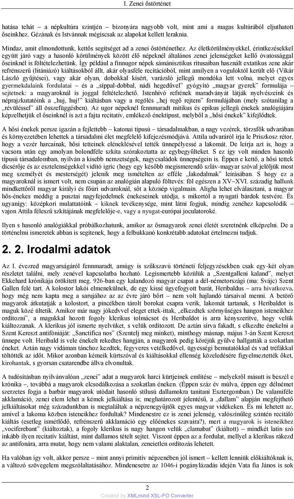 Az életkörülményekkel, érintkezésekkel együtt járó vagy a hasonló körülmények között élő népeknél általános zenei jelenségeket kellő óvatossággal őseinknél is föltételezhetünk.