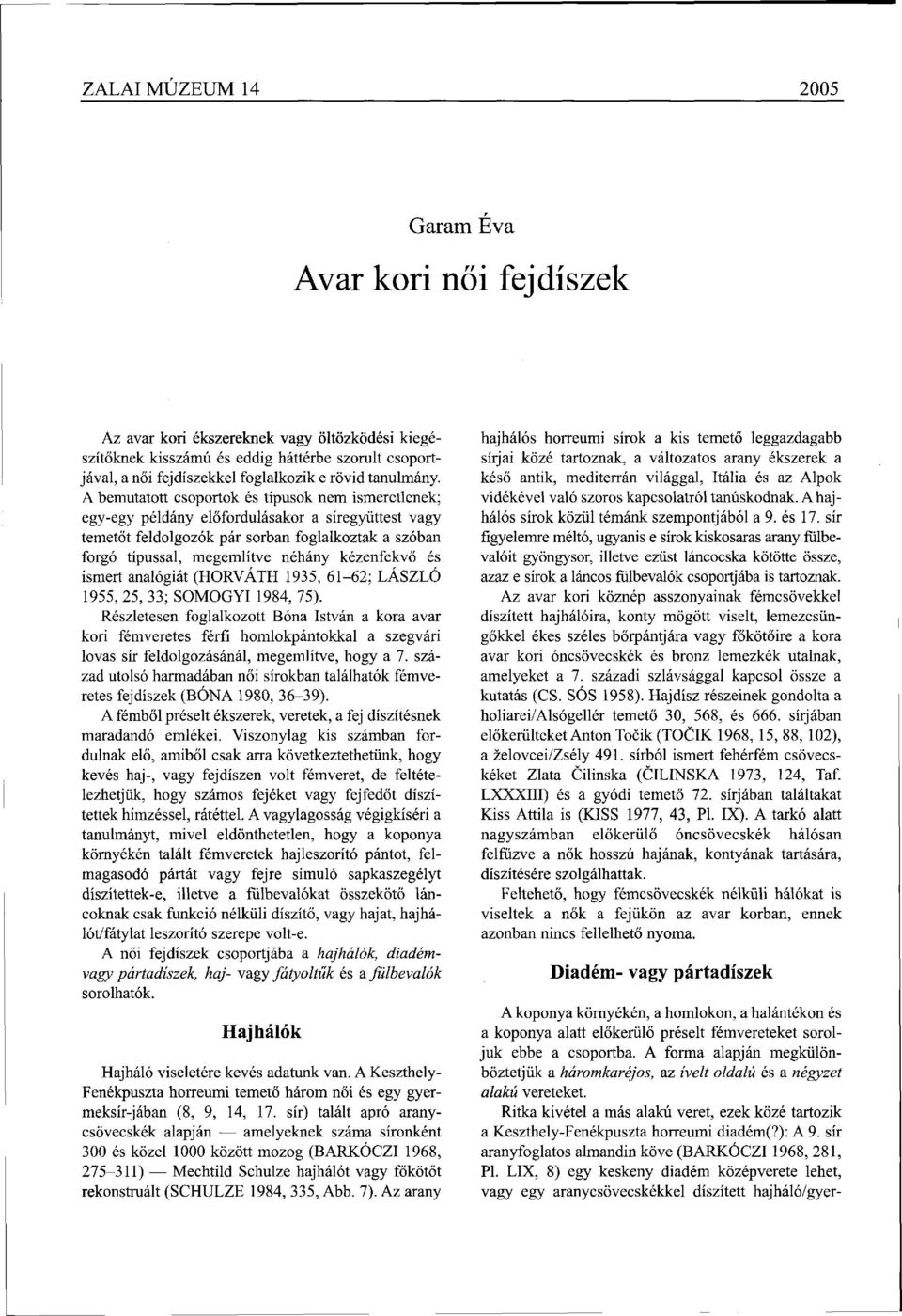 A bemutatott csoportok és típusok nem ismeretlenek; egy-egy példány előfordulásakor a síregyüttest vagy temetőt feldolgozók pár sorban foglalkoztak a szóban forgó típussal, megemlítve néhány