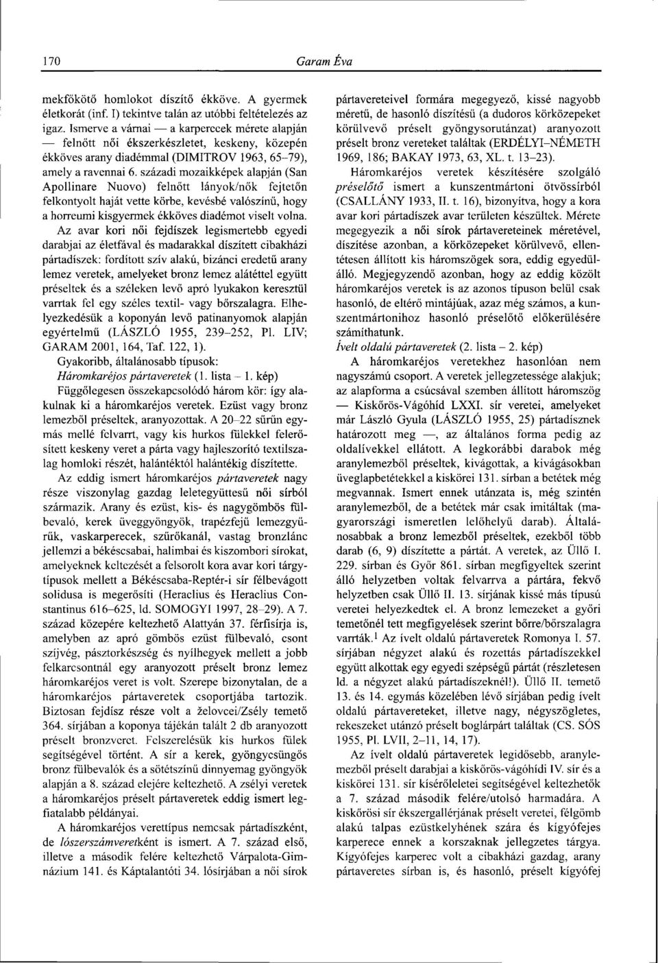 századi mozaikképek alapján (San Apollinare Nuovo) felnőtt lányok/nők fejtetőn felkontyolt haját vette körbe, kevésbé valószínű, hogy a horreumi kisgyermek ékköves diadémot viselt volna.