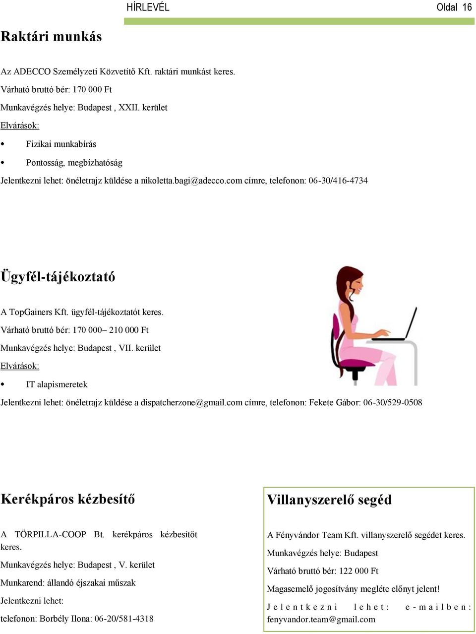 ügyfél-tájékoztatót keres. Várható bruttó bér: 170 000 210 000 Ft Munkavégzés helye: Budapest, VII. kerület IT alapismeretek Jelentkezni lehet: önéletrajz küldése a dispatcherzone@gmail.