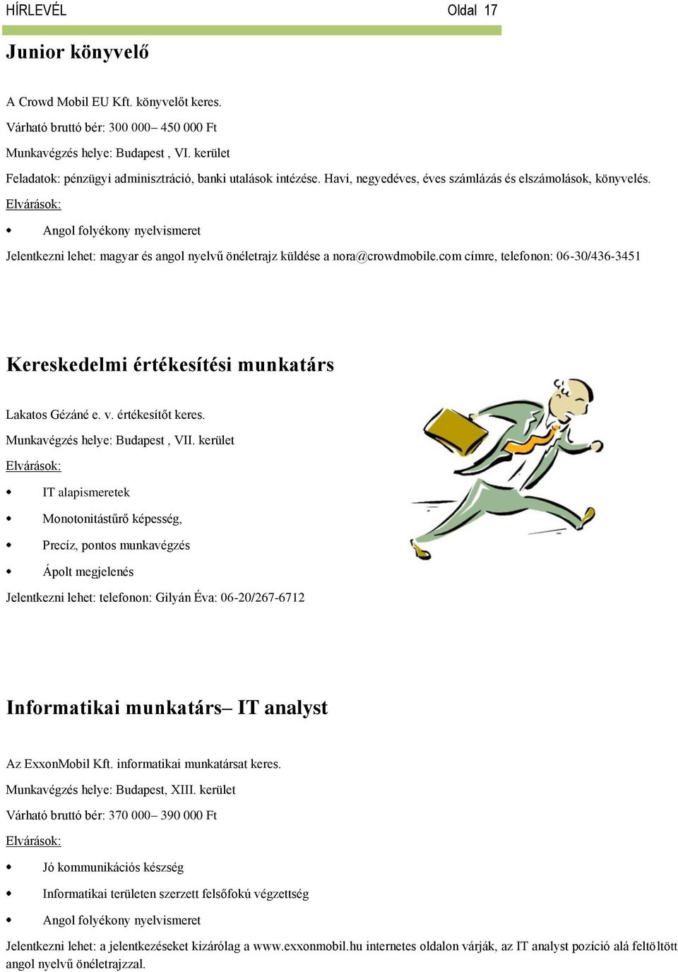 Angol folyékony nyelvismeret Jelentkezni lehet: magyar és angol nyelvű önéletrajz küldése a nora@crowdmobile.com címre, telefonon: 06-30/436-3451 Kereskedelmi értékesítési munkatárs Lakatos Gézáné e.