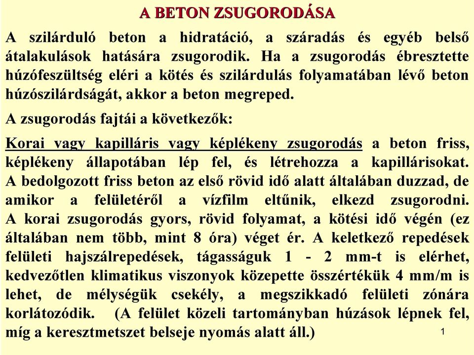 A zsugorodás fajtái a következők: Korai vagy kapilláris vagy képlékeny zsugorodás a beton friss, képlékeny állapotában lép fel, és létrehozza a kapillárisokat.