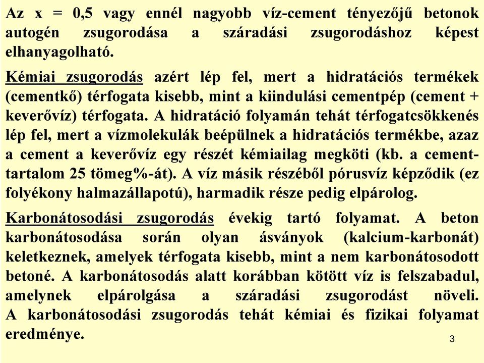 A hidratáció folyamán tehát térfogatcsökkenés lép fel, mert a vízmolekulák beépülnek a hidratációs termékbe, azaz a cement a keverővíz egy részét kémiailag megköti (kb. a cementtartalom 25 tömeg%-át).