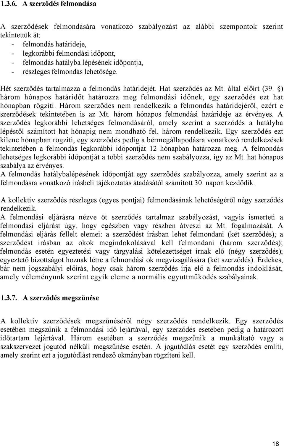 lépésének időpontja, - részleges felmondás lehetősége. Hét szerződés tartalmazza a felmondás határidejét. Hat szerződés az Mt. által előírt (39.