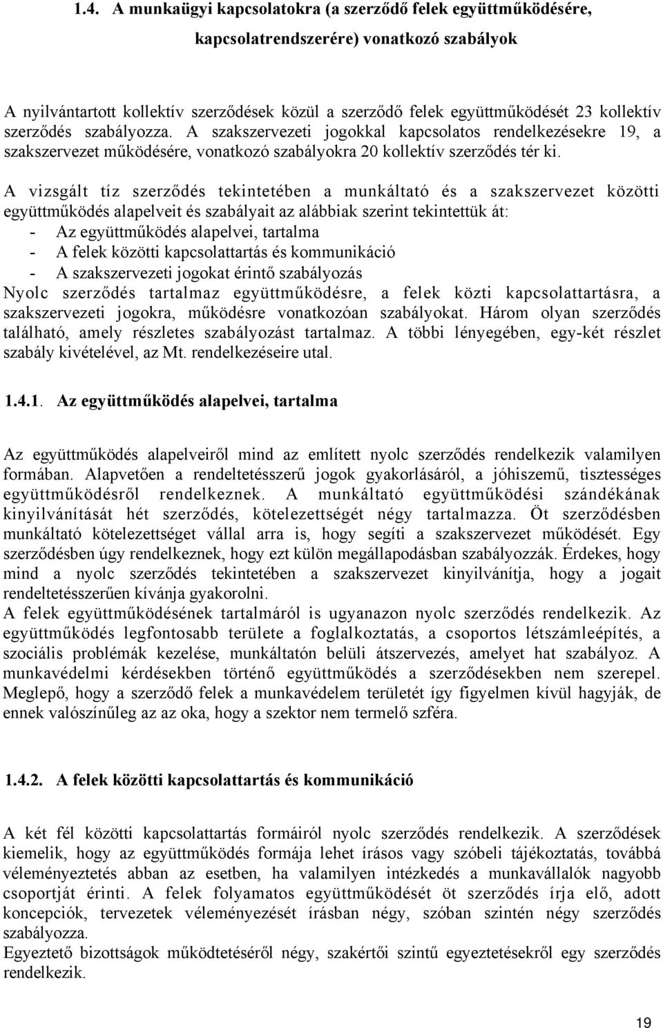 A vizsgált tíz szerződés tekintetében a munkáltató és a szakszervezet közötti együttműködés alapelveit és szabályait az alábbiak szerint tekintettük át: - Az együttműködés alapelvei, tartalma - A