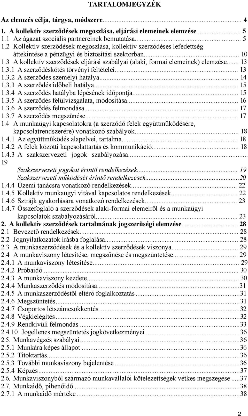 3 A kollektív szerződések eljárási szabályai (alaki, formai elemeinek) elemzése... 13 1.3.1 A szerződéskötés törvényi feltételei... 13 1.3.2 A szerződés személyi hatálya... 14 1.3.3 A szerződés időbeli hatálya.