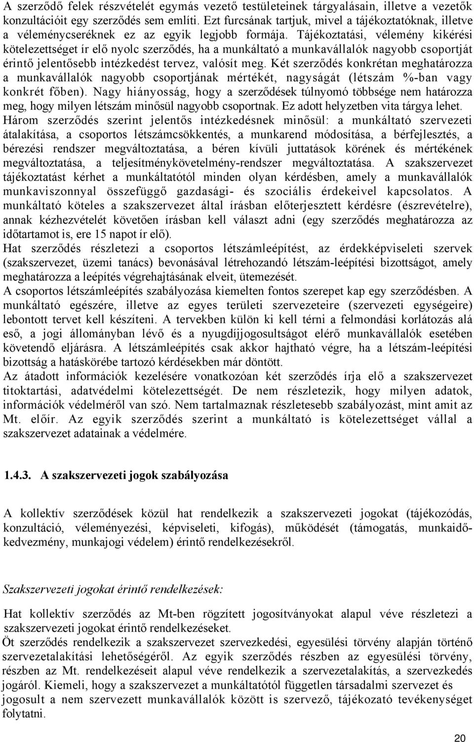 Tájékoztatási, vélemény kikérési kötelezettséget ír elő nyolc szerződés, ha a munkáltató a munkavállalók nagyobb csoportját érintő jelentősebb intézkedést tervez, valósít meg.