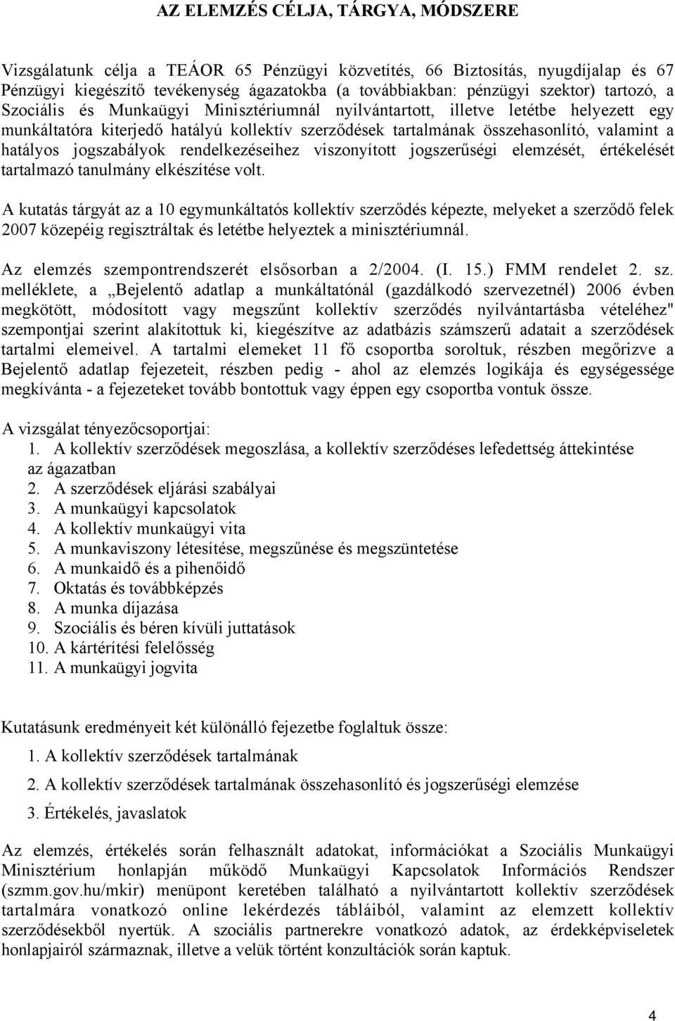 jogszabályok rendelkezéseihez viszonyított jogszerűségi elemzését, értékelését tartalmazó tanulmány elkészítése volt.