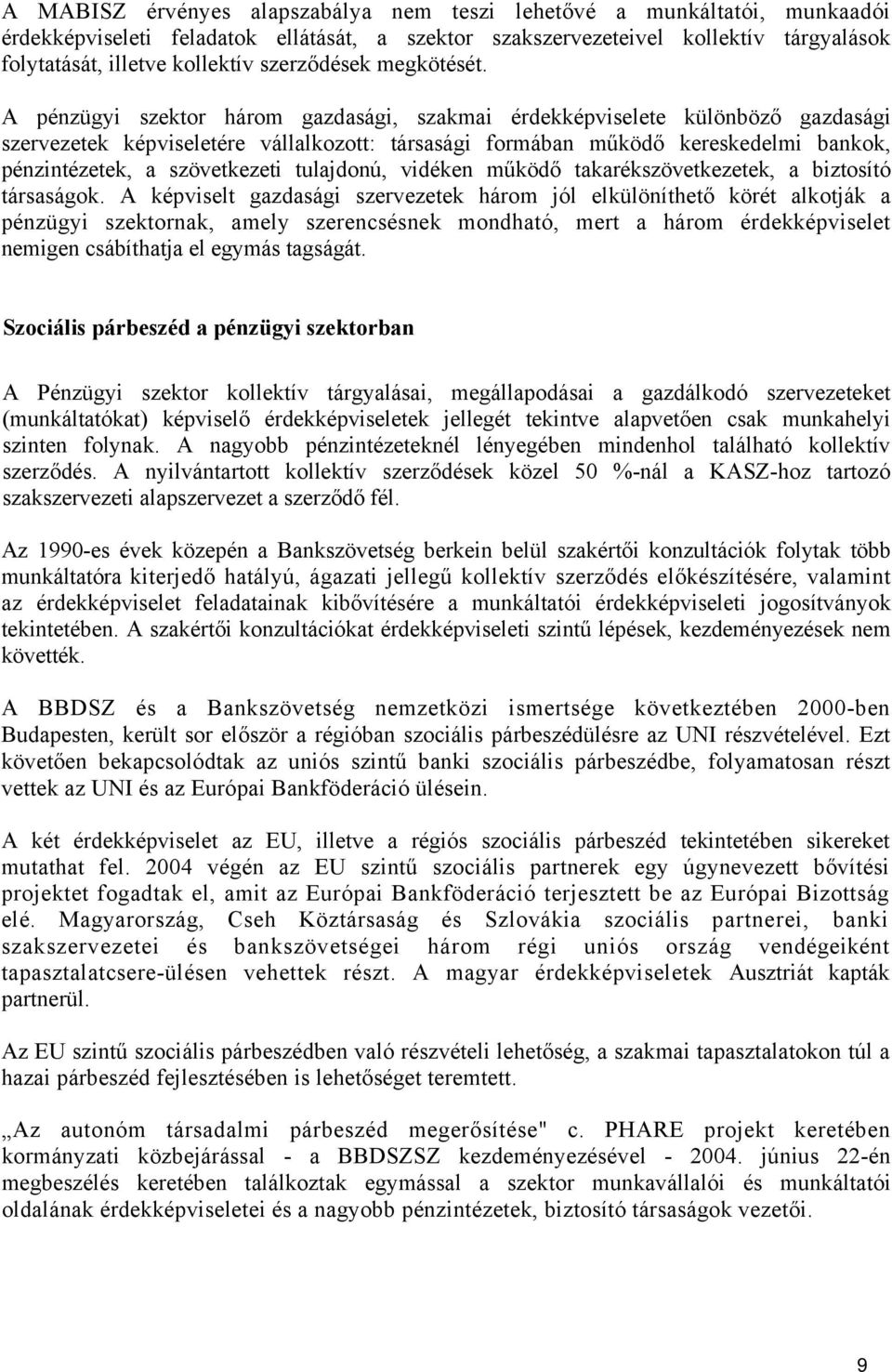 A pénzügyi szektor három gazdasági, szakmai érdekképviselete különböző gazdasági szervezetek képviseletére vállalkozott: társasági formában működő kereskedelmi bankok, pénzintézetek, a szövetkezeti