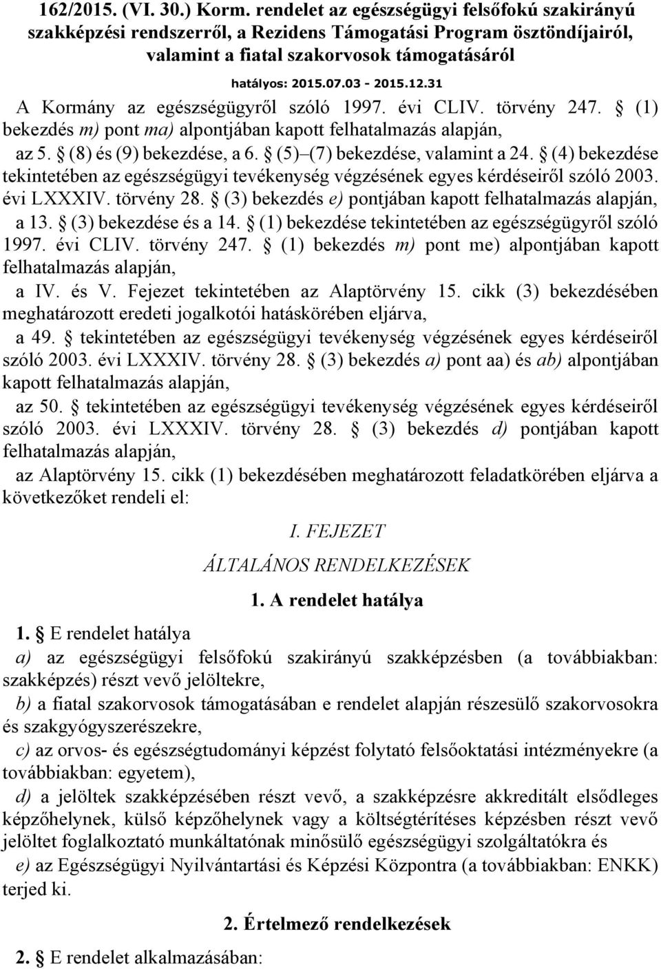 31 A Kormány az egészségügyről szóló 1997. évi CLIV. törvény 247. (1) bekezdés m) pont ma) alpontjában kapott felhatalmazás alapján, az 5. (8) és (9) bekezdése, a 6. (5) (7) bekezdése, valamint a 24.