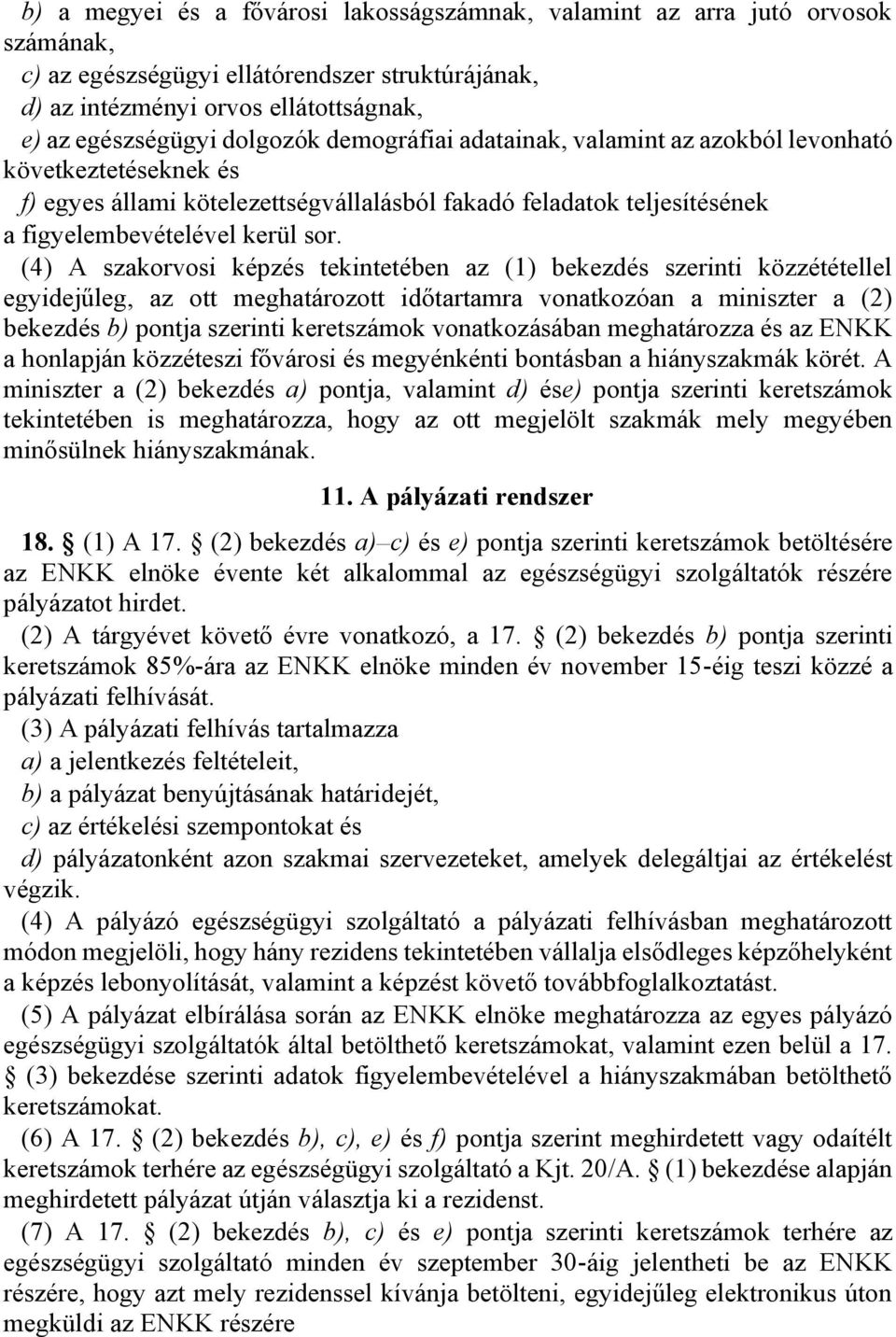 (4) A szakorvosi képzés tekintetében az (1) bekezdés szerinti közzététellel egyidejűleg, az ott meghatározott időtartamra vonatkozóan a miniszter a (2) bekezdés b) pontja szerinti keretszámok