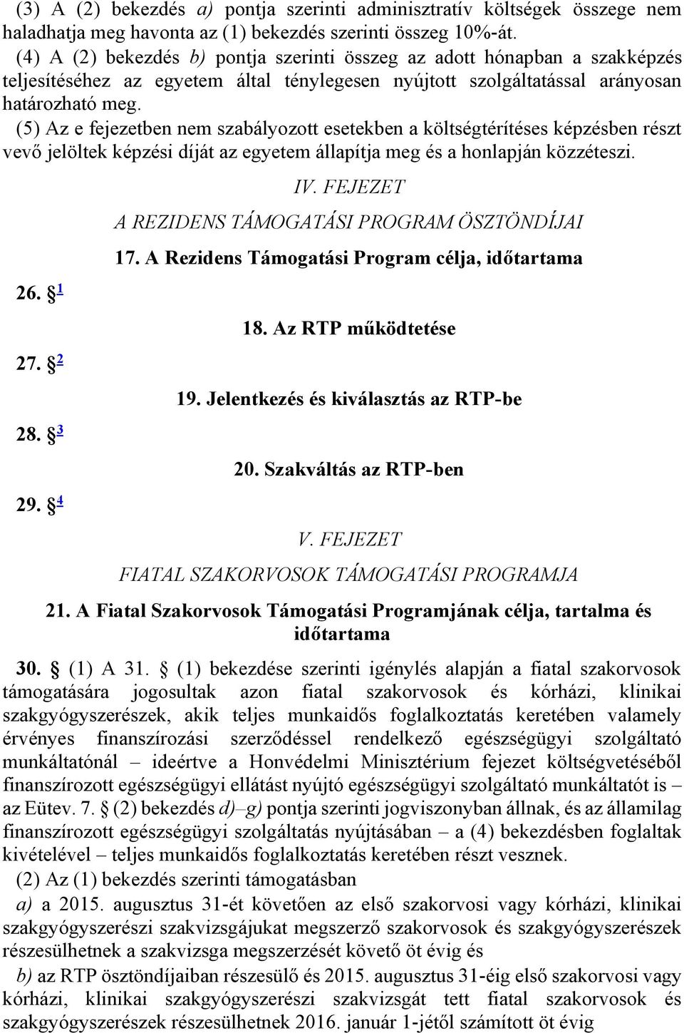 (5) Az e fejezetben nem szabályozott esetekben a költségtérítéses képzésben részt vevő jelöltek képzési díját az egyetem állapítja meg és a honlapján közzéteszi. 26. 1 27. 2 28. 3 29. 4 IV.