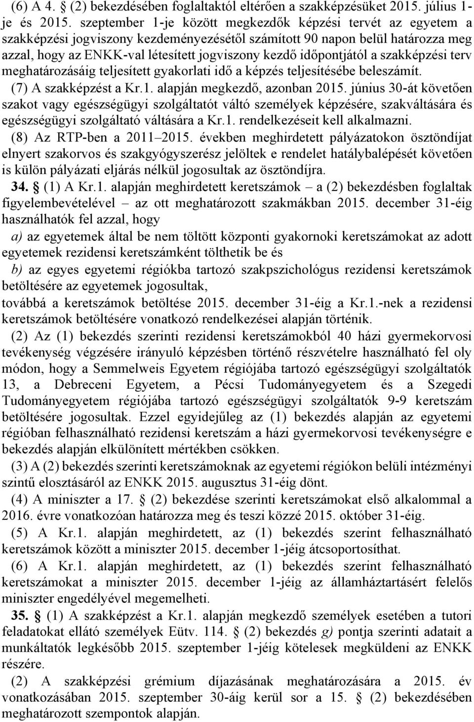 időpontjától a szakképzési terv meghatározásáig teljesített gyakorlati idő a képzés teljesítésébe beleszámít. (7) A szakképzést a Kr.1. alapján megkezdő, azonban 2015.