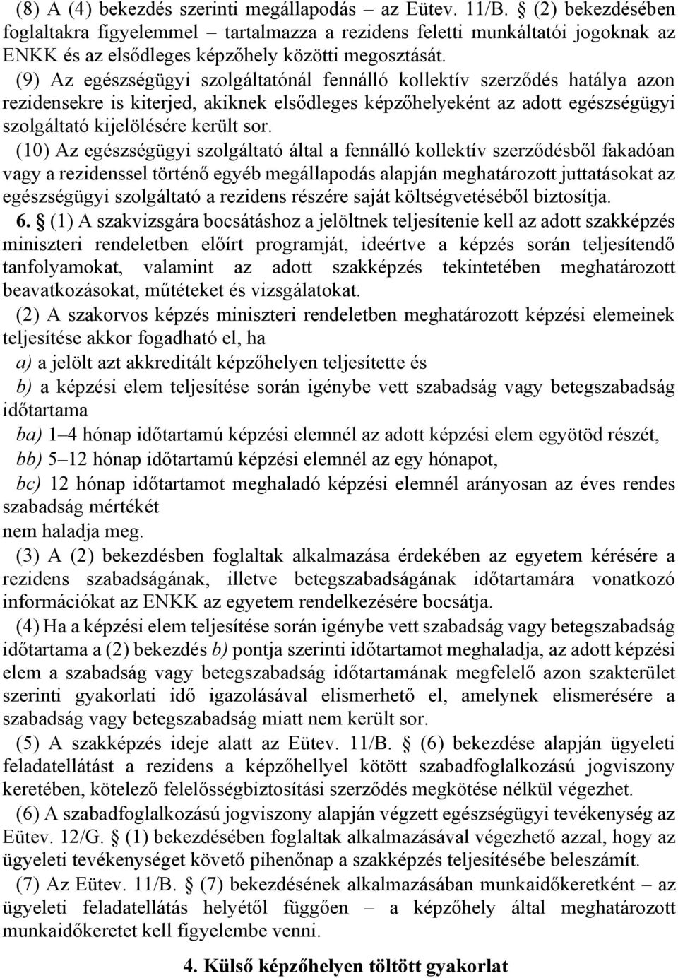 (9) Az egészségügyi szolgáltatónál fennálló kollektív szerződés hatálya azon rezidensekre is kiterjed, akiknek elsődleges képzőhelyeként az adott egészségügyi szolgáltató kijelölésére került sor.