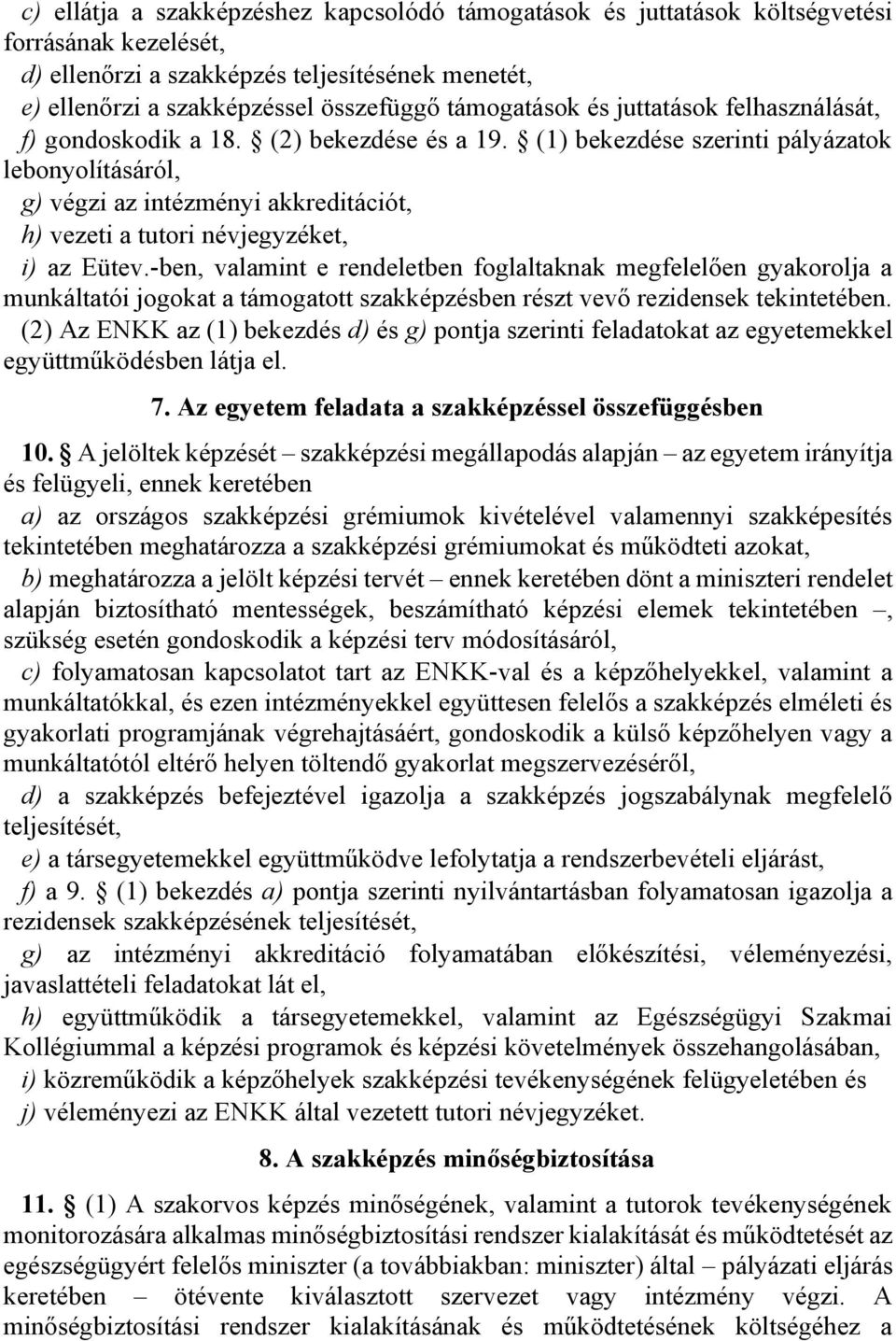 (1) bekezdése szerinti pályázatok lebonyolításáról, g) végzi az intézményi akkreditációt, h) vezeti a tutori névjegyzéket, i) az Eütev.