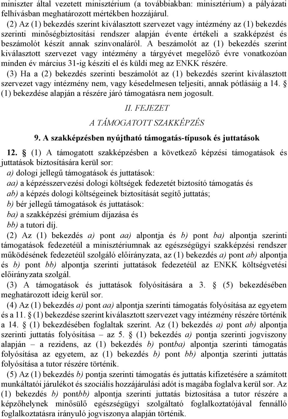 A beszámolót az (1) bekezdés szerint kiválasztott szervezet vagy intézmény a tárgyévet megelőző évre vonatkozóan minden év március 31-ig készíti el és küldi meg az ENKK részére.