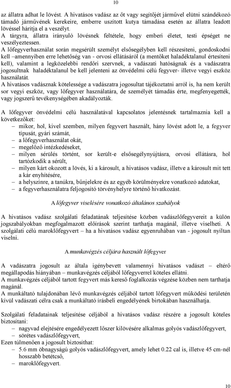 A tárgyra, állatra irányuló lövésnek feltétele, hogy emberi életet, testi épséget ne veszélyeztessen.