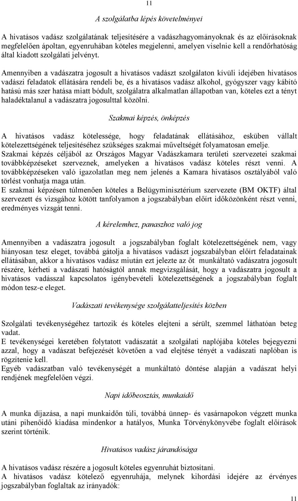 Amennyiben a vadászatra jogosult a hivatásos vadászt szolgálaton kívüli idejében hivatásos vadászi feladatok ellátására rendeli be, és a hivatásos vadász alkohol, gyógyszer vagy kábító hatású más