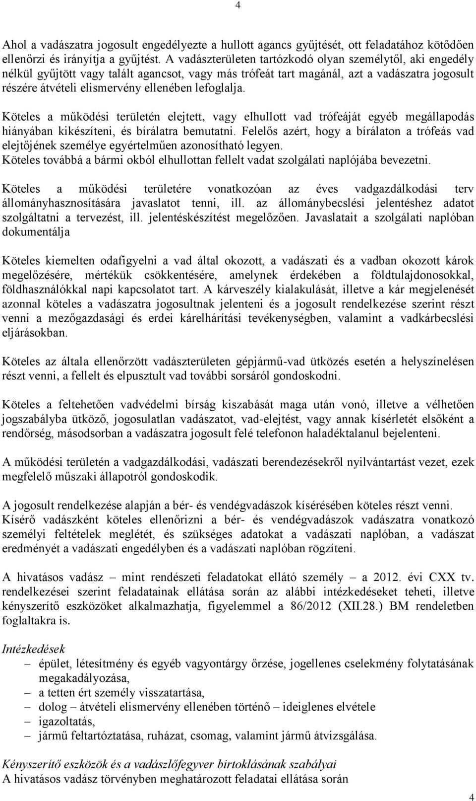 lefoglalja. Köteles a működési területén elejtett, vagy elhullott vad trófeáját egyéb megállapodás hiányában kikészíteni, és bírálatra bemutatni.