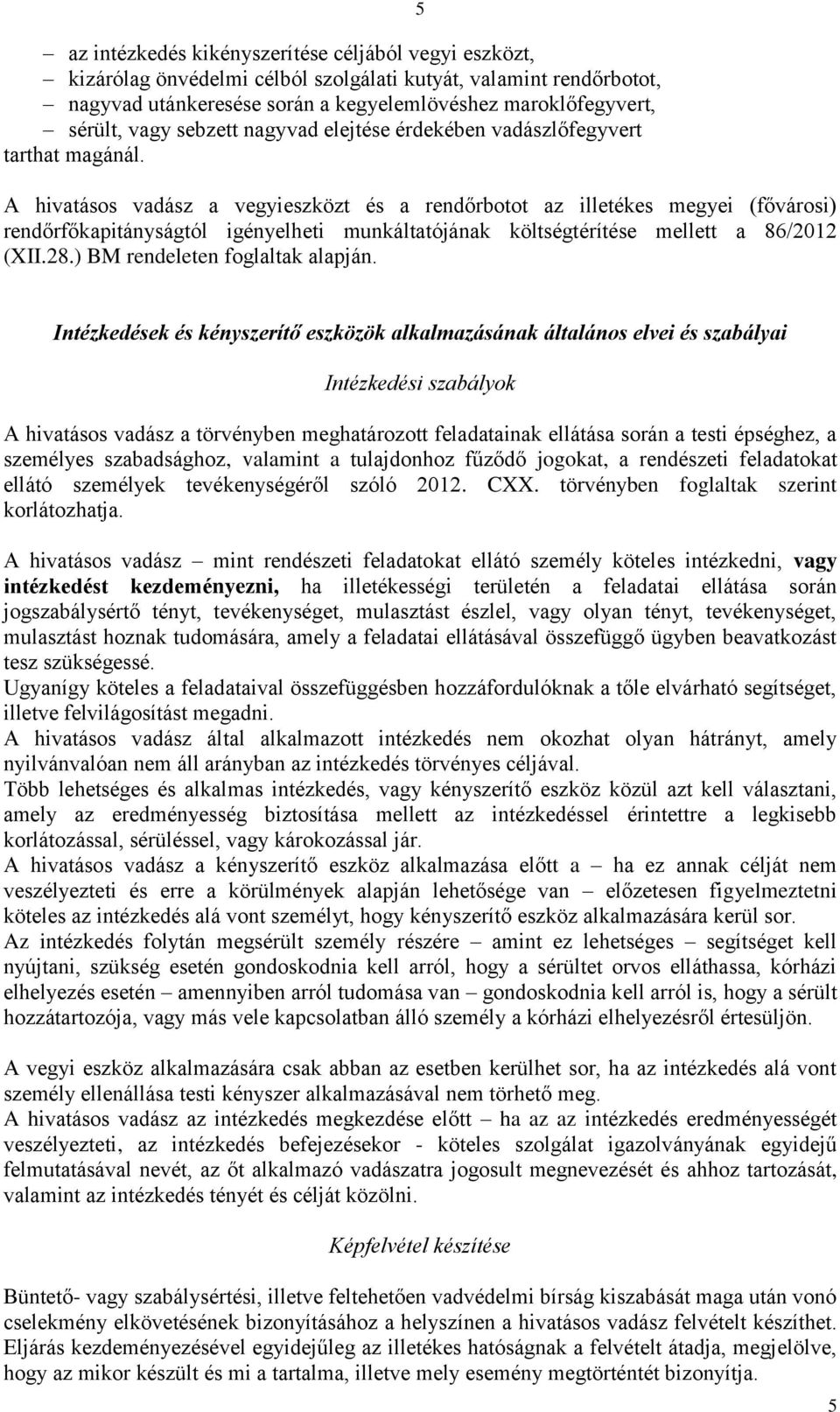 5 A hivatásos vadász a vegyieszközt és a rendőrbotot az illetékes megyei (fővárosi) rendőrfőkapitányságtól igényelheti munkáltatójának költségtérítése mellett a 86/2012 (XII.28.