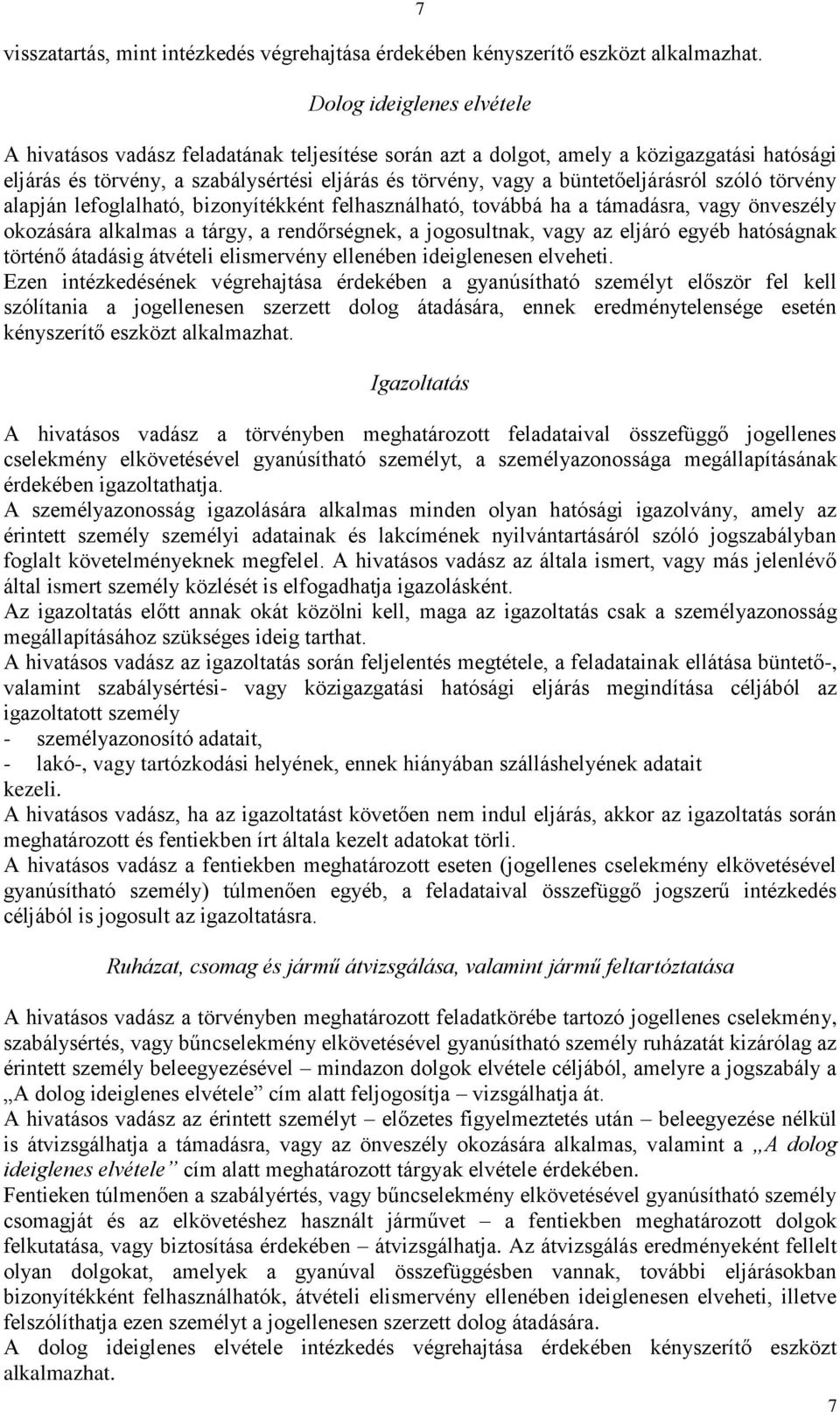 büntetőeljárásról szóló törvény alapján lefoglalható, bizonyítékként felhasználható, továbbá ha a támadásra, vagy önveszély okozására alkalmas a tárgy, a rendőrségnek, a jogosultnak, vagy az eljáró