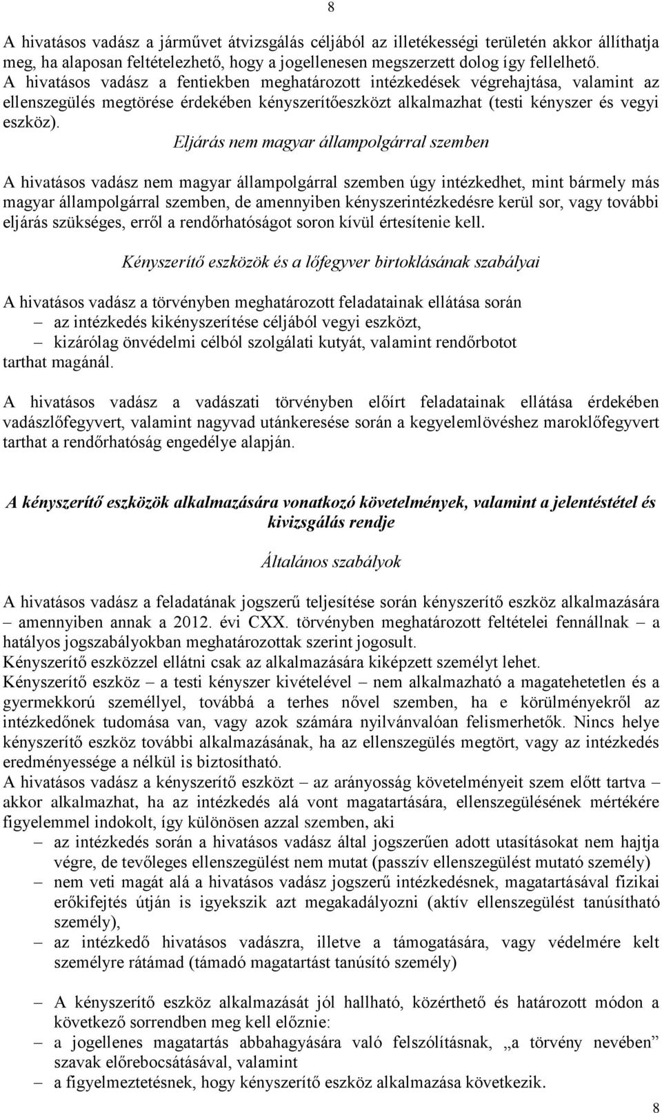 Eljárás nem magyar állampolgárral szemben A hivatásos vadász nem magyar állampolgárral szemben úgy intézkedhet, mint bármely más magyar állampolgárral szemben, de amennyiben kényszerintézkedésre