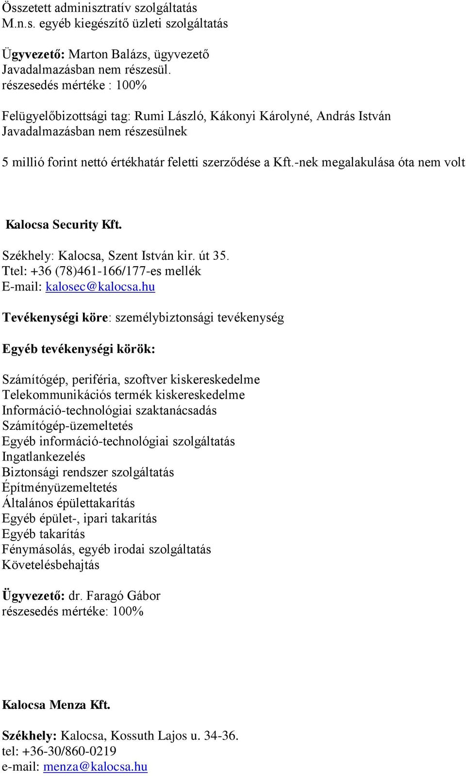 -nek megalakulása óta nem volt Kalocsa Security Kft. Ttel: +36 (78)461-166/177-es mellék E-mail: kalosec@kalocsa.