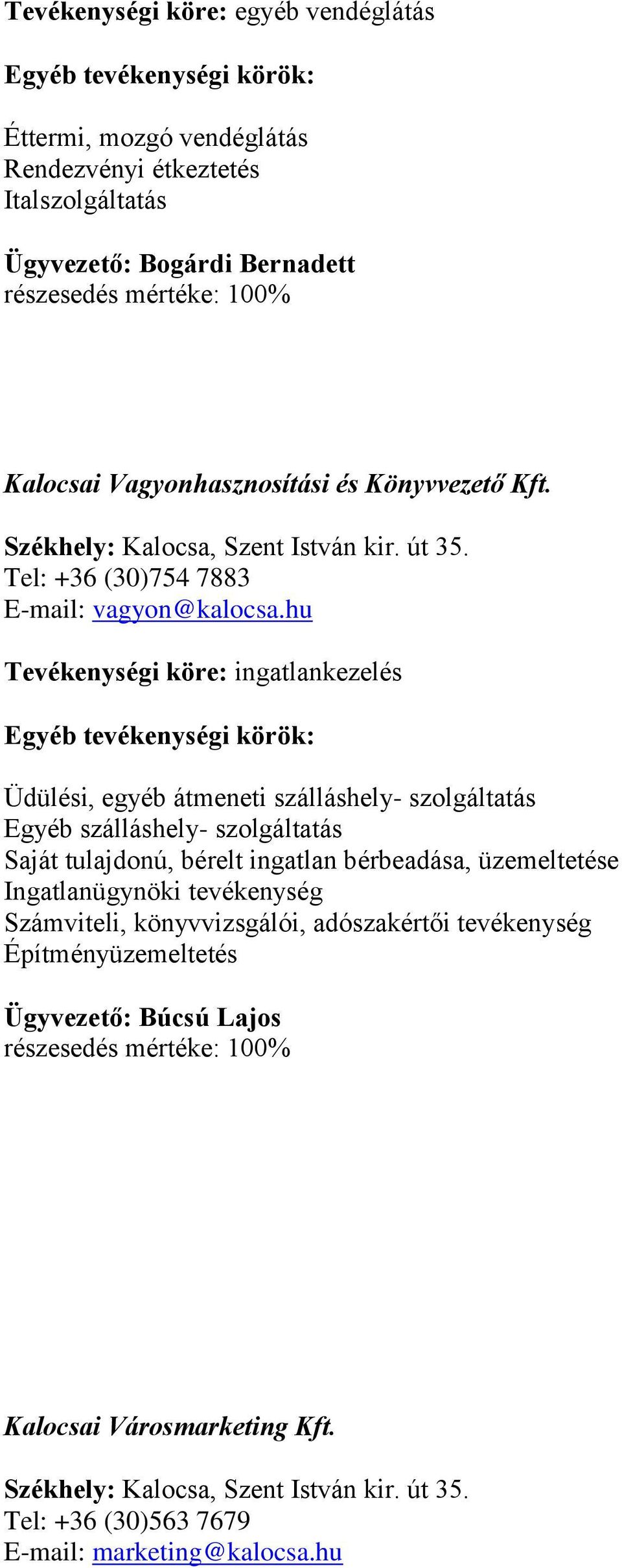 hu Tevékenységi köre: ingatlankezelés Üdülési, egyéb átmeneti szálláshely- szolgáltatás Egyéb szálláshely- szolgáltatás Saját tulajdonú, bérelt