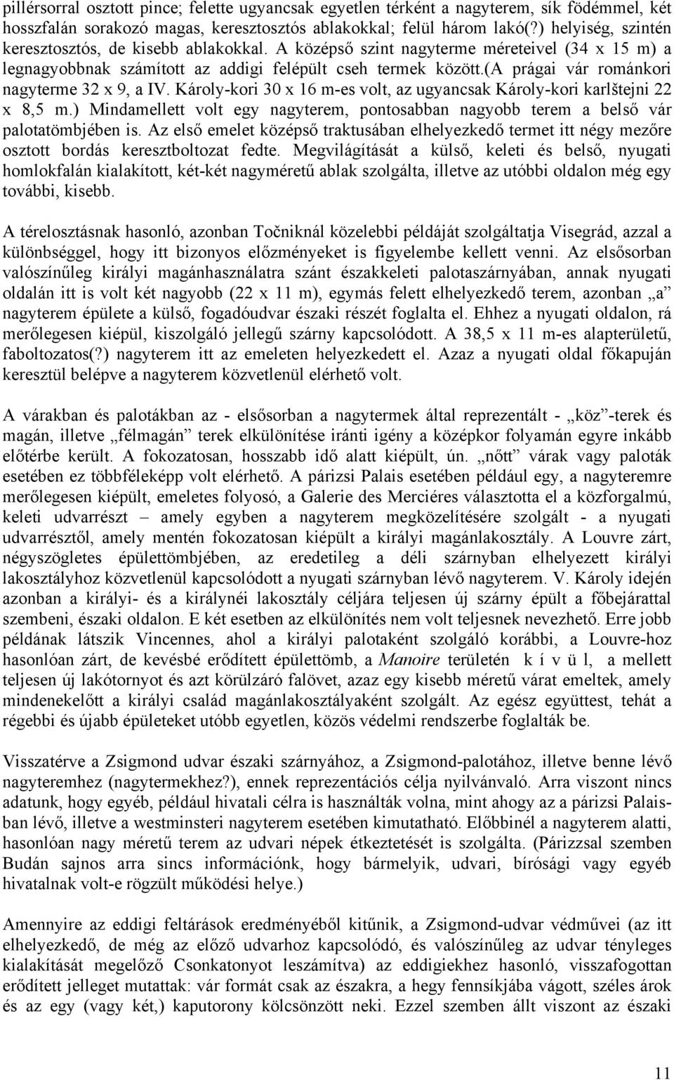 (a prágai vár románkori nagyterme 32 x 9, a IV. Károly-kori 30 x 16 m-es volt, az ugyancsak Károly-kori karlštejni 22 x 8,5 m.