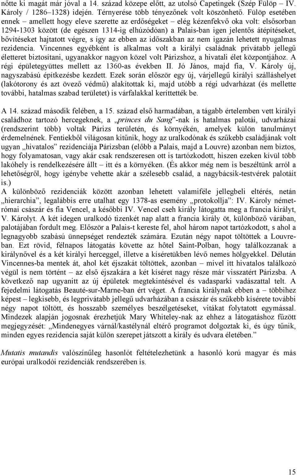 bővítéseket hajtatott végre, s így az ebben az időszakban az nem igazán lehetett nyugalmas rezidencia.