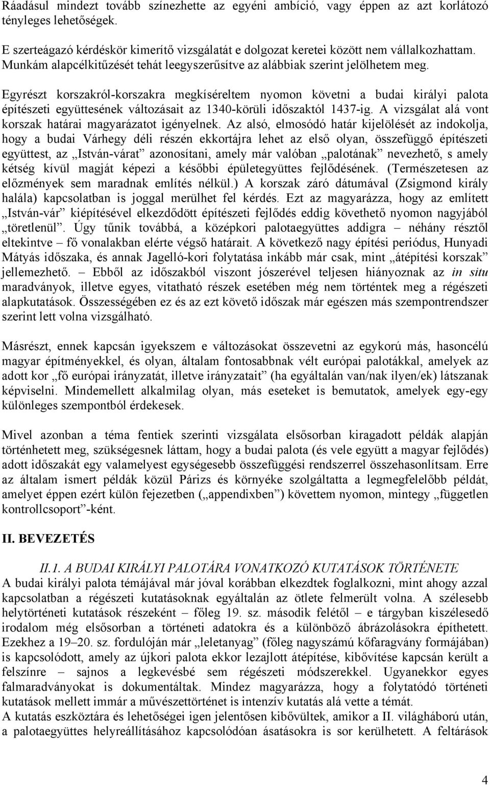 Egyrészt korszakról-korszakra megkíséreltem nyomon követni a budai királyi palota építészeti együttesének változásait az 1340-körüli időszaktól 1437-ig.