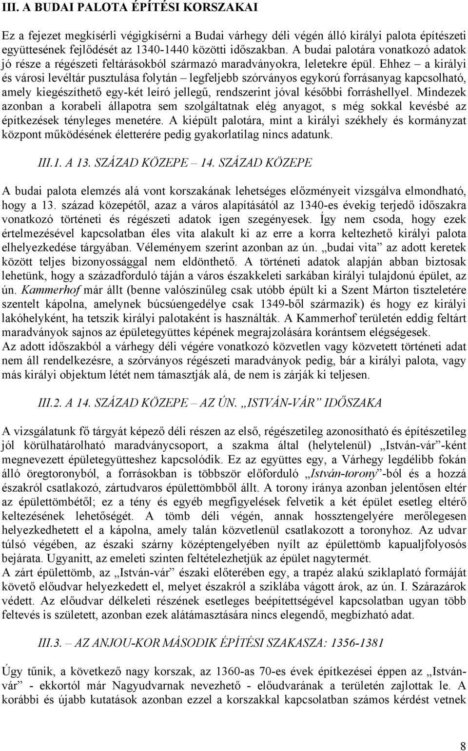 Ehhez a királyi és városi levéltár pusztulása folytán legfeljebb szórványos egykorú forrásanyag kapcsolható, amely kiegészíthető egy-két leíró jellegű, rendszerint jóval későbbi forráshellyel.