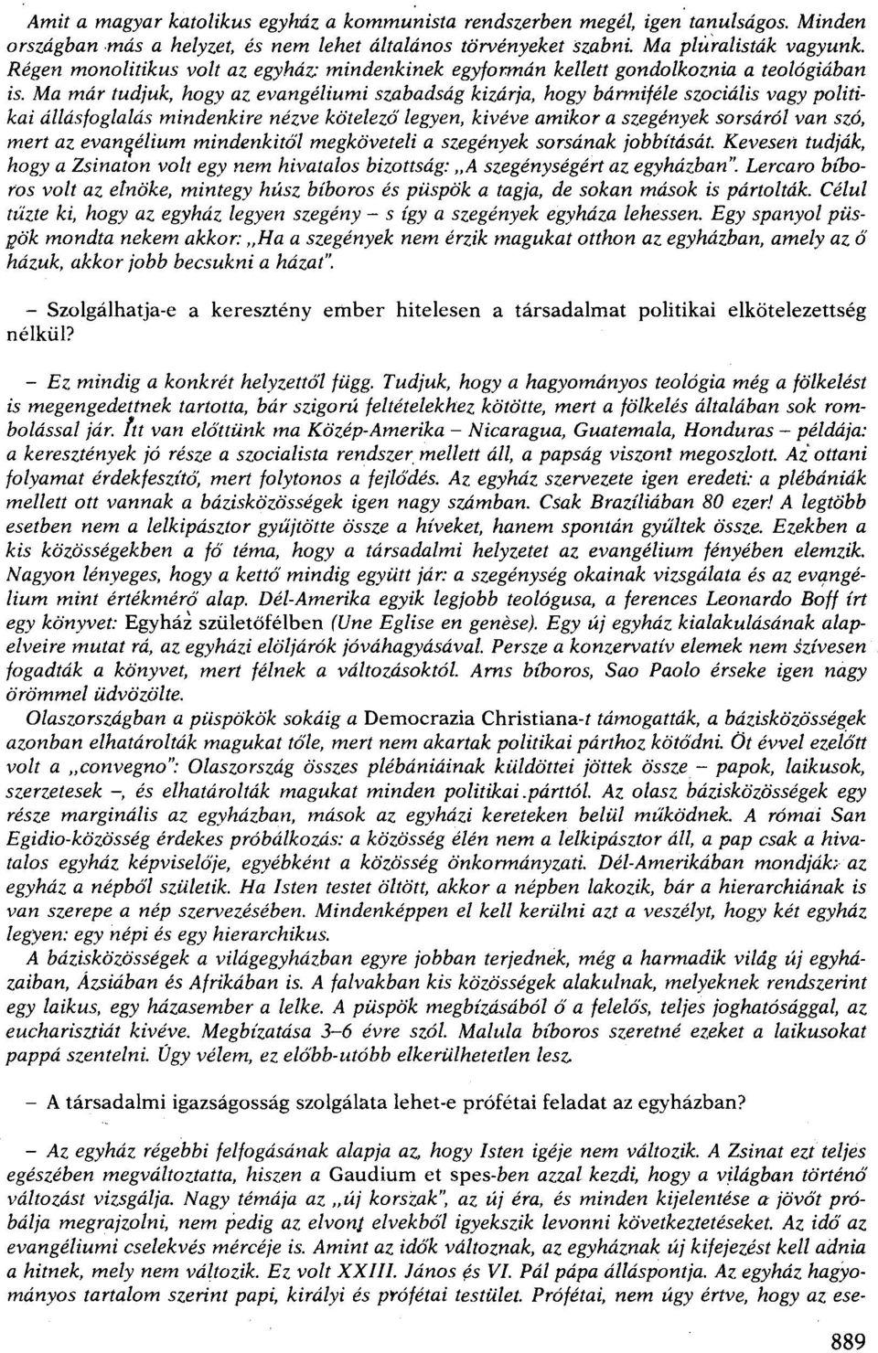 Ma már tudjuk, hogy az evangéliumi szabadság kizárja, hogy bármiféle szociális vagy politikai állásfoglalás mindenkire nézve kötelezőlegyen, kivéve amikor a szegények sorsáról van szó, mert az