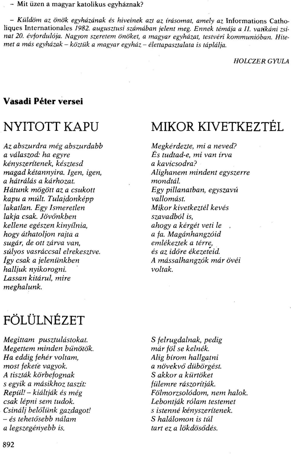 HOLCZER GYULA Vasadi Péter versei NYITOTT KAPU Az abszurdra még abszurdabb a válaszod: ha egyre kényszerítenek, késztesd magad kétannyira. Igen, igen, a hátrálás a kárhozat.