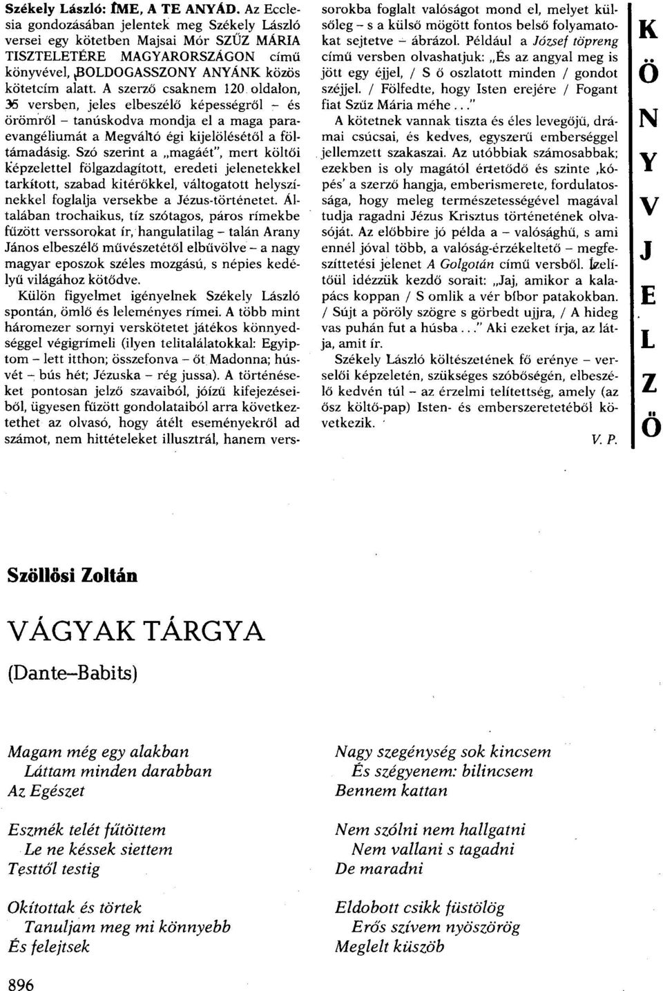 A szerző csaknem 120. oldalon, 36 versben, jeles elbeszélő képességről - és örömról - tanúskodva mondja el a maga paraevangéliumát a Megváltó égi kijelölésétől a föltámadásig.