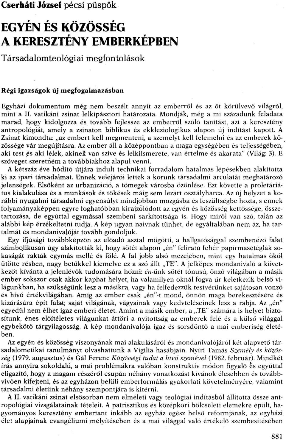 Mondják, még a mi századunk feladata marad, hogy kidolgozza és tovább fejlessze az emberről szóló tanítást, azt a keresztény antropológiát, amely a zsinaton biblikus és ekkleziologikus alapon új